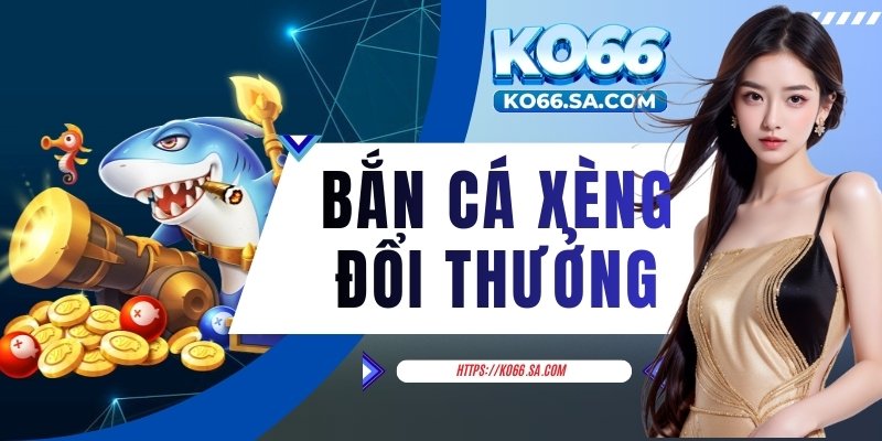 Bắn cá xèng đổi thưởng
