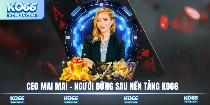 CEO Mai Mai - Người đứng sau nền tảng KO66