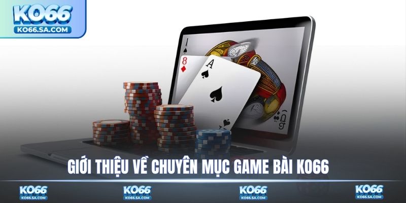 Giới thiệu về chuyên mục game bài KO66