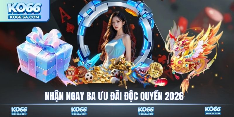 Nhận ngay ba ưu đãi độc quyền 2026