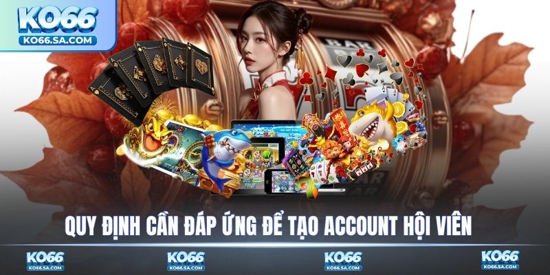 Quy định để tạo tài khoản