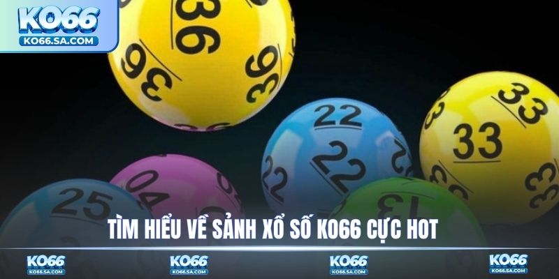 Tìm hiểu về sảnh xổ số KO66 cực hot