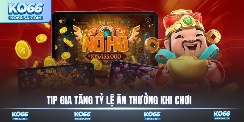 Tip gia tăng tỷ lệ ăn thưởng khi chơi