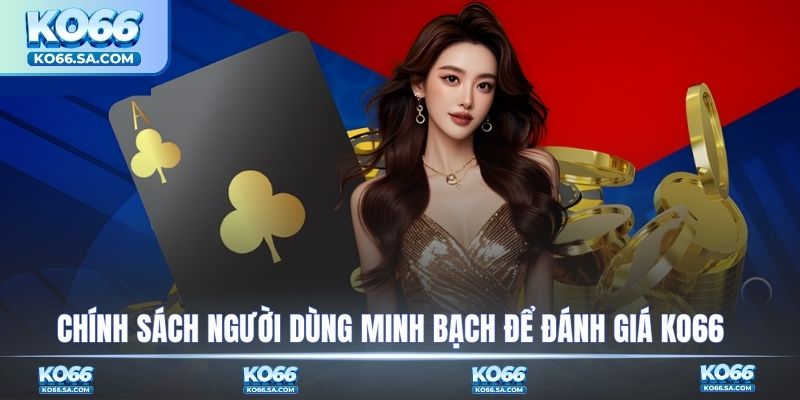 Chính sách người dùng minh bạch trên website KO66