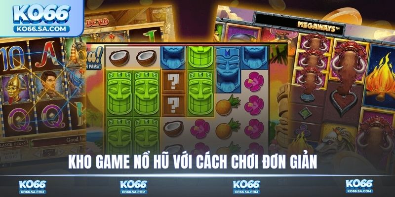 Kho game nổ hũ với cách chơi đơn giản